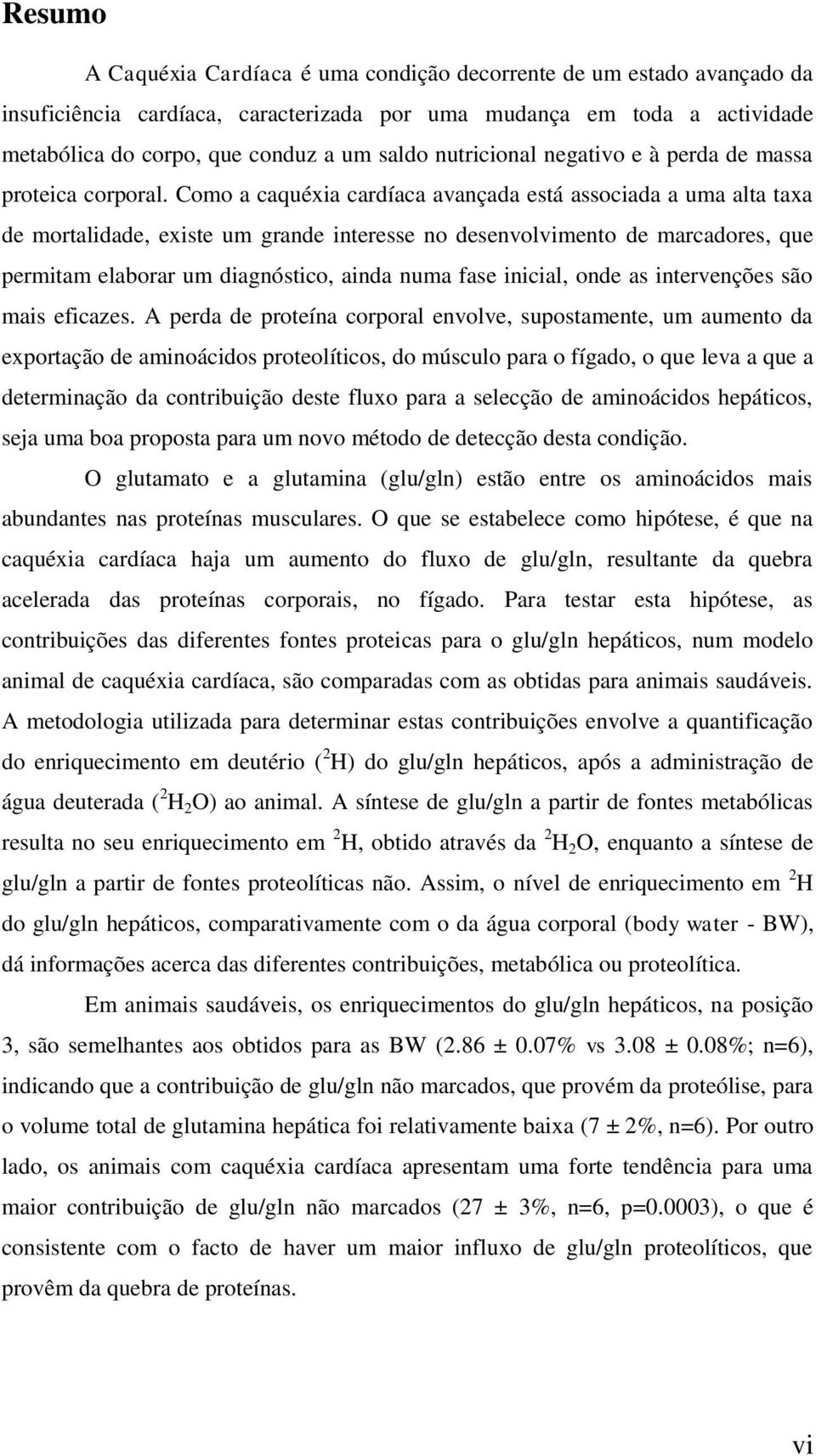 Como a caquéxia cardíaca avançada está associada a uma alta taxa de mortalidade, existe um grande interesse no desenvolvimento de marcadores, que permitam elaborar um diagnóstico, ainda numa fase