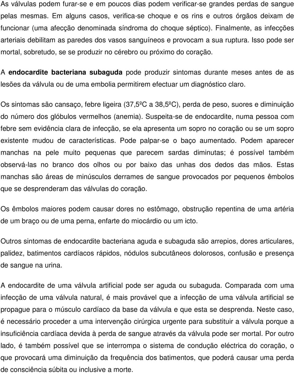 Finalmente, as infecções arteriais debilitam as paredes dos vasos sanguíneos e provocam a sua ruptura. Isso pode ser mortal, sobretudo, se se produzir no cérebro ou próximo do coração.