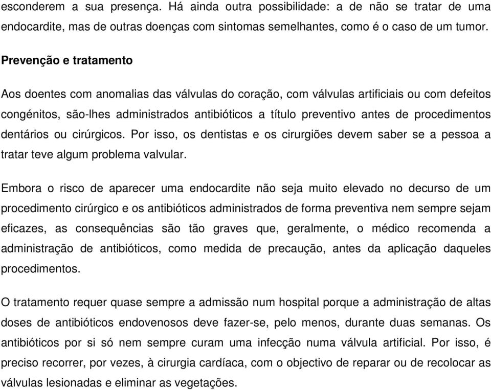 procedimentos dentários ou cirúrgicos. Por isso, os dentistas e os cirurgiões devem saber se a pessoa a tratar teve algum problema valvular.