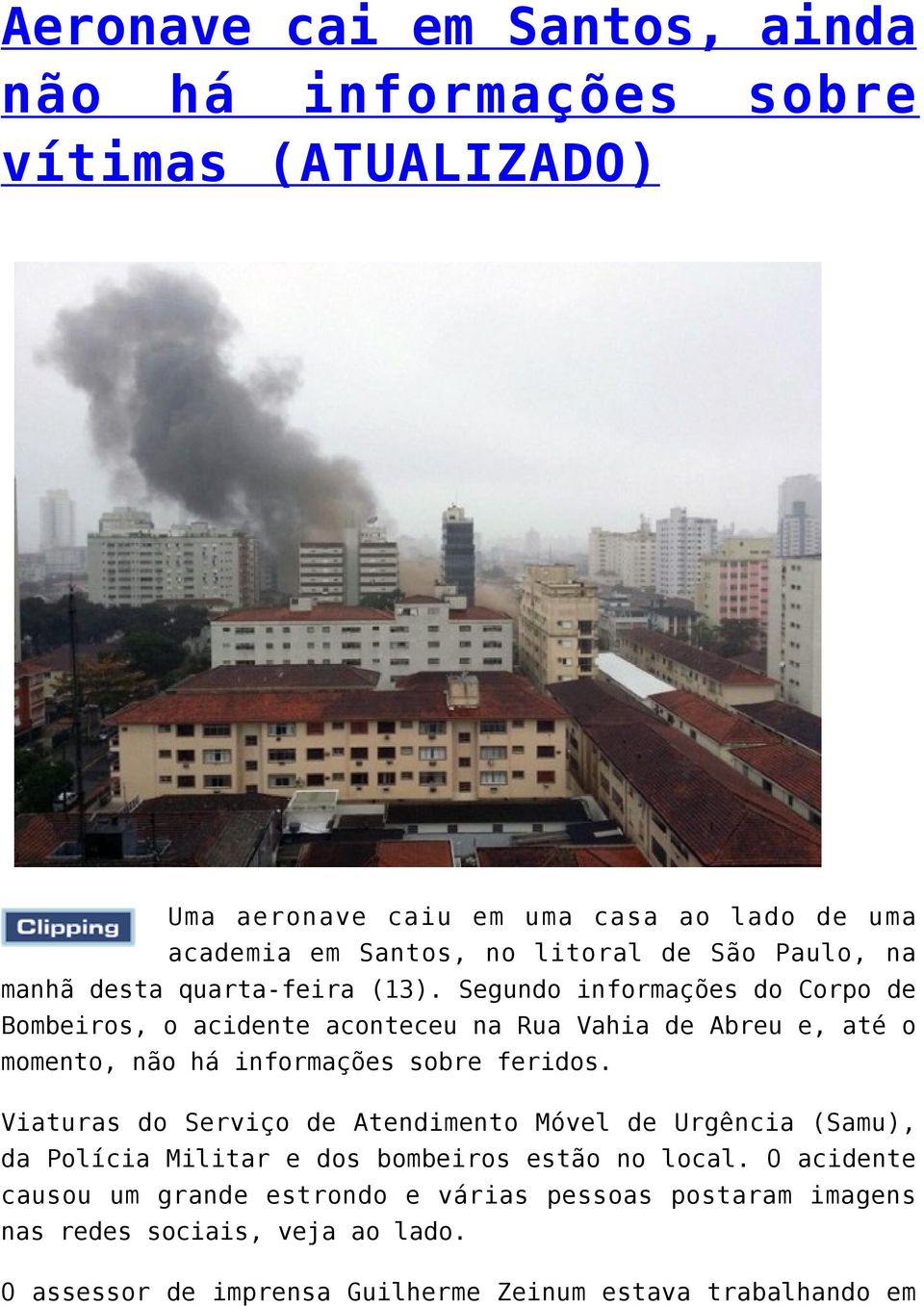 Segundo informações do Corpo de Bombeiros, o acidente aconteceu na Rua Vahia de Abreu e, até o momento, não há informações sobre feridos.