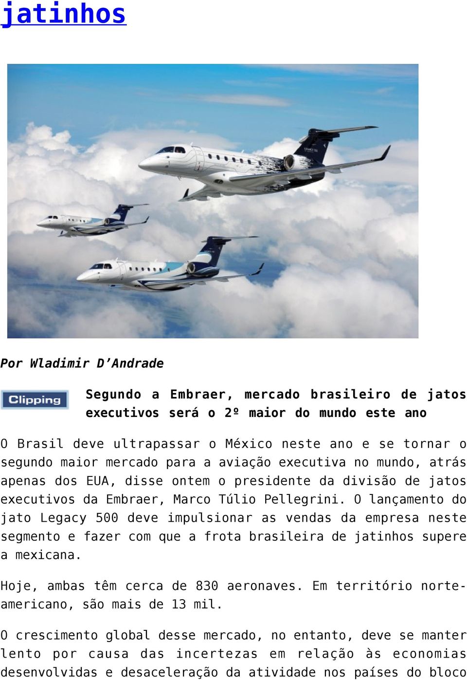 O lançamento do jato Legacy 500 deve impulsionar as vendas da empresa neste segmento e fazer com que a frota brasileira de jatinhos supere a mexicana. Hoje, ambas têm cerca de 830 aeronaves.
