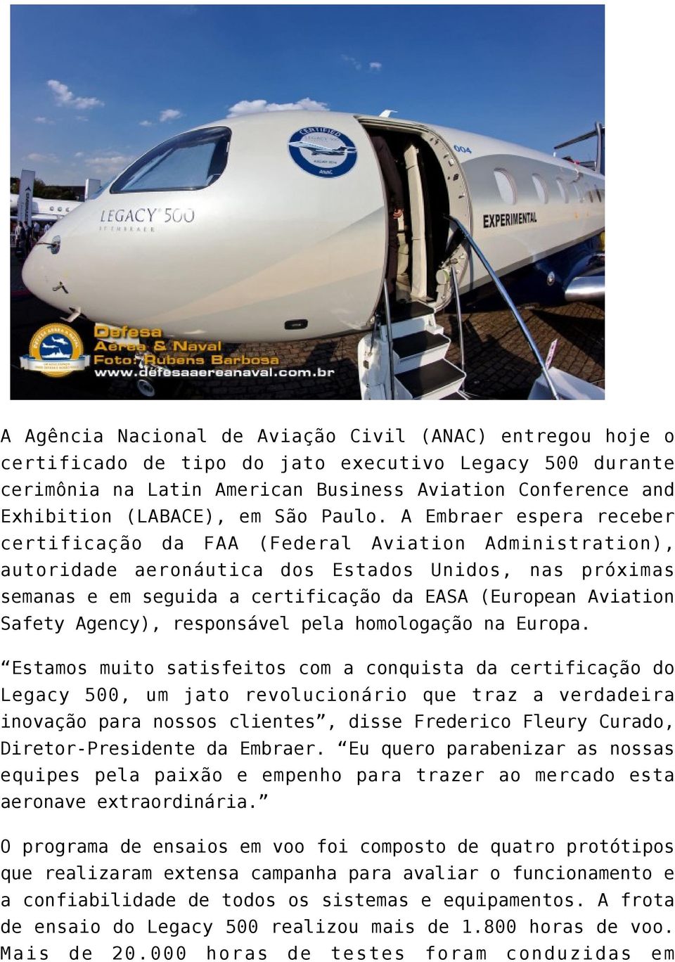 A Embraer espera receber certificação da FAA (Federal Aviation Administration), autoridade aeronáutica dos Estados Unidos, nas próximas semanas e em seguida a certificação da EASA (European Aviation