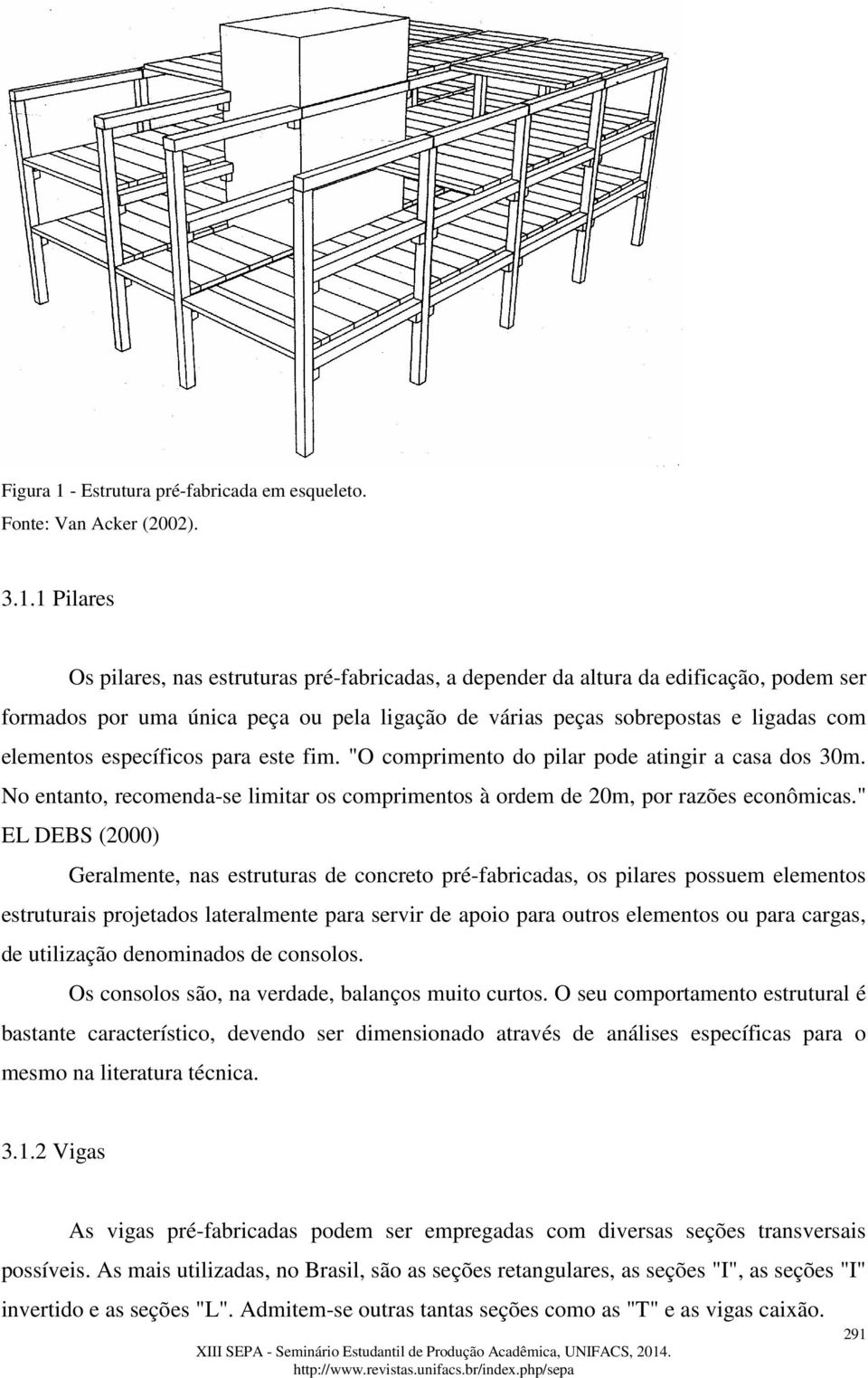 1 Pilares Os pilares, nas estruturas pré-fabricadas, a depender da altura da edificação, podem ser formados por uma única peça ou pela ligação de várias peças sobrepostas e ligadas com elementos