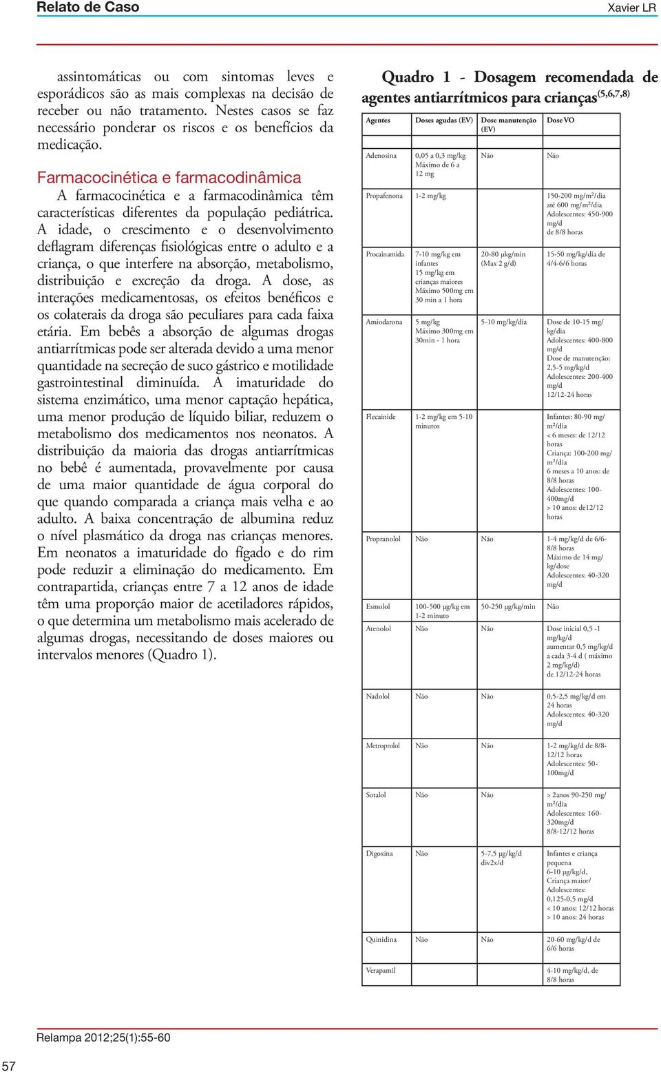 Farmacocinética e farmacodinâmica A farmacocinética e a farmacodinâmica têm características diferentes da população pediátrica.