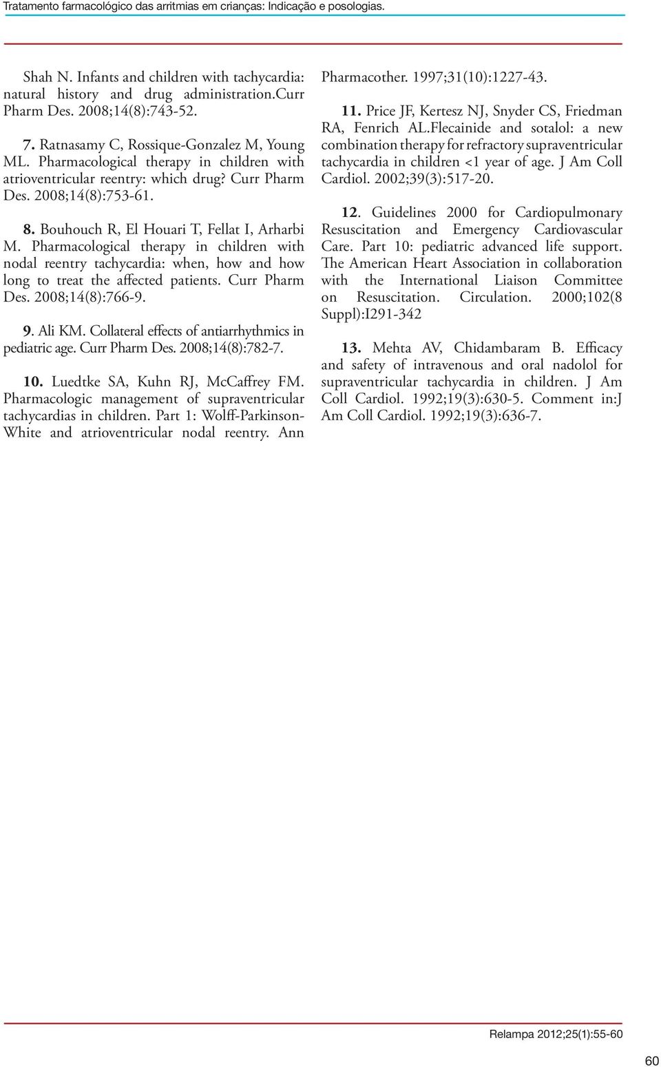 Bouhouch R, El Houari T, Fellat I, Arharbi M. Pharmacological therapy in children with nodal reentry tachycardia: when, how and how long to treat the affected patients. Curr Pharm Des.