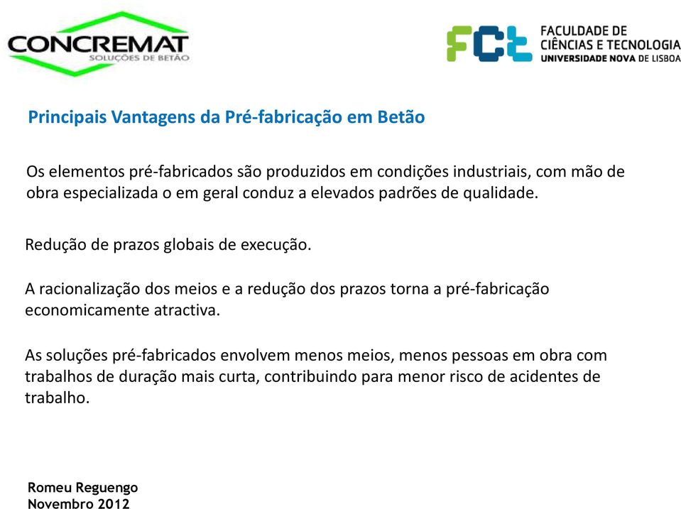 A racionalização dos meios e a redução dos prazos torna a pré-fabricação economicamente atractiva.