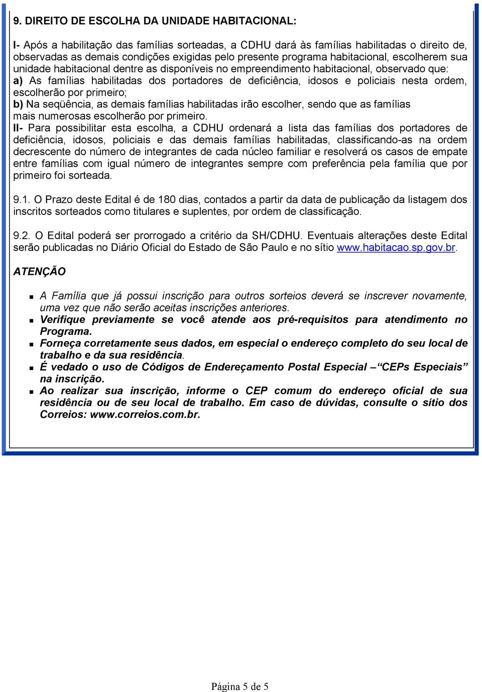 programa habitacional, escolherem sua unidade habitacional dentre as disponíveis no empreendimento habitacional, observado que: a) As famílias habilitadas dos portadores de deficiência, idosos e