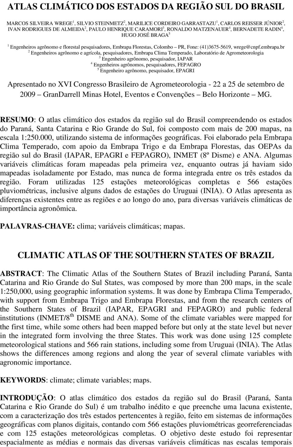 br 2 Engenheiros agrônomo e agrícola, pesquisadores, Embrapa Clima Temperado, Laboratório de Agrometeorologia 3 Engenheiro agrônomo, pesquisador, IAPAR 4 Engenheiros agrônomos, pesquisadores, FEPAGRO