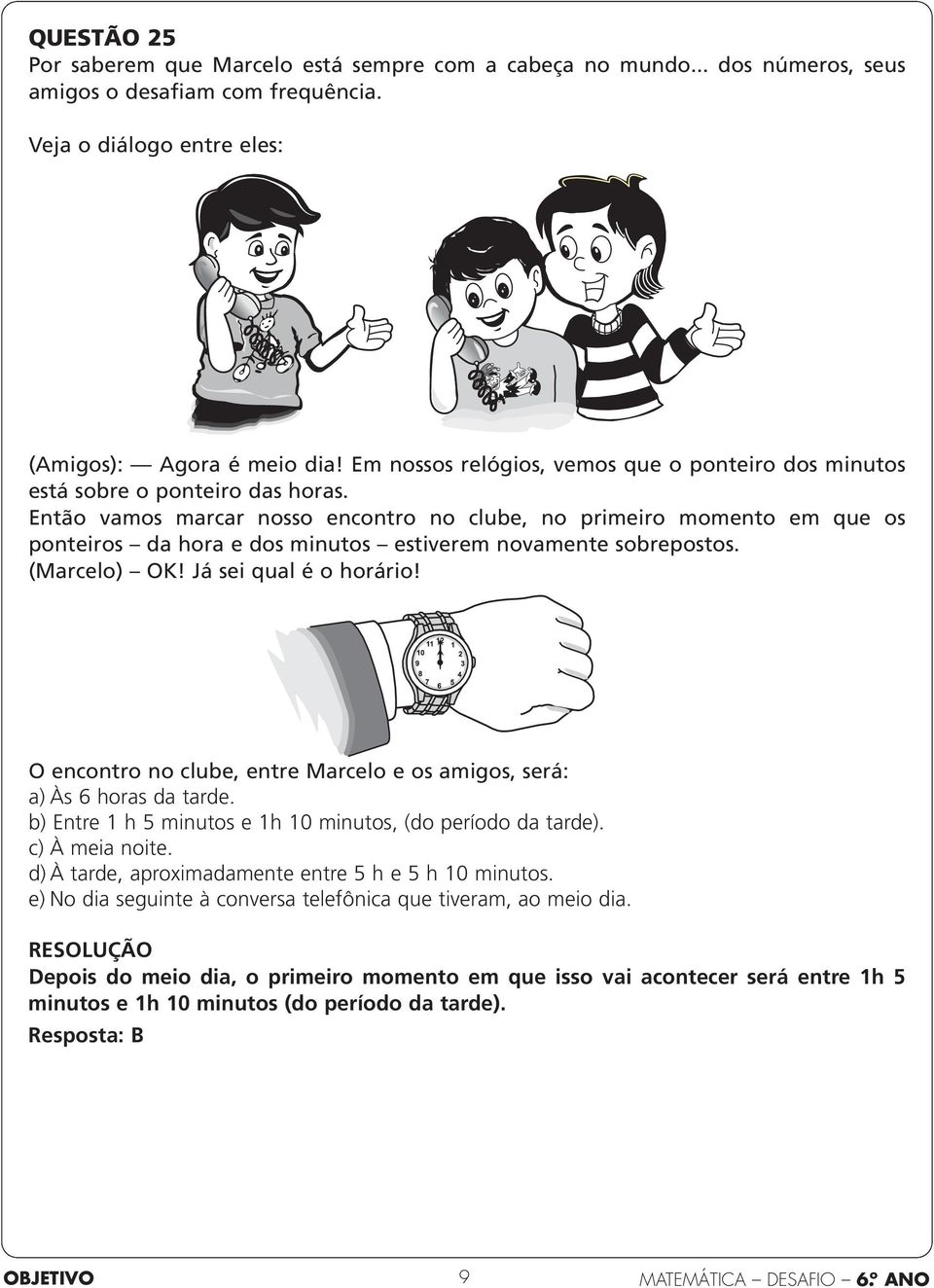 Então vamos marcar nosso encontro no clube, no primeiro momento em que os ponteiros da hora e dos minutos estiverem novamente sobrepostos. (Marcelo) OK! Já sei qual é o horário!