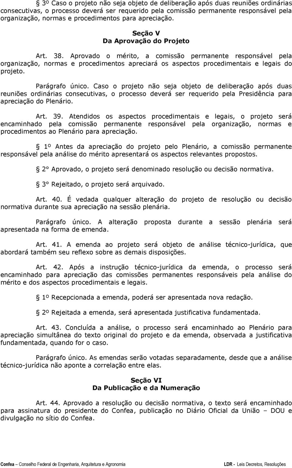 Aprovado o mérito, a comissão permanente responsável pela organização, normas e procedimentos apreciará os aspectos procedimentais e legais do projeto. Parágrafo único.