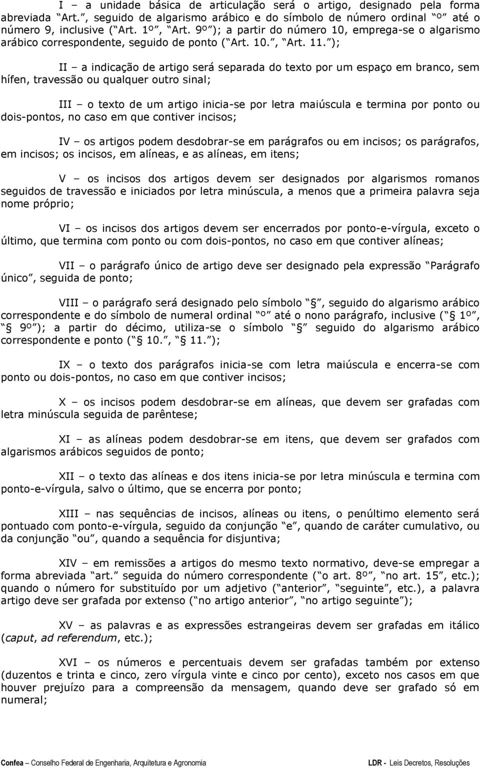 ); II a indicação de artigo será separada do texto por um espaço em branco, sem hífen, travessão ou qualquer outro sinal; III o texto de um artigo inicia-se por letra maiúscula e termina por ponto ou