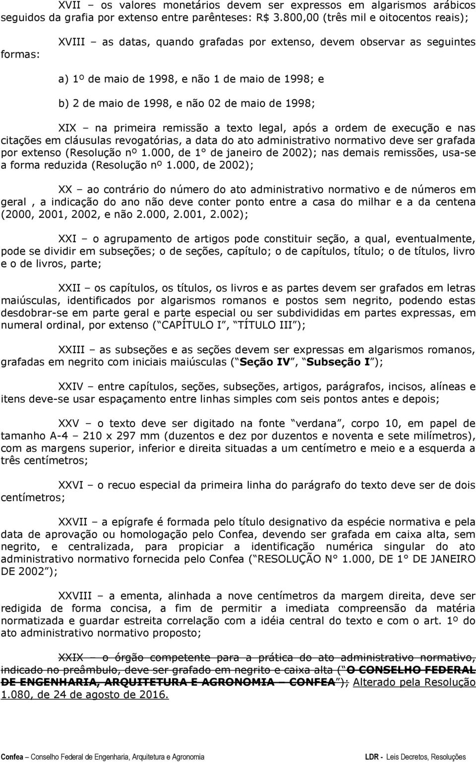 de maio de 1998; XIX na primeira remissão a texto legal, após a ordem de execução e nas citações em cláusulas revogatórias, a data do ato administrativo normativo deve ser grafada por extenso