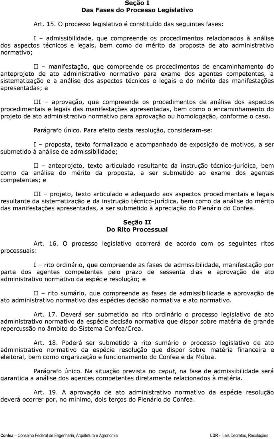 ato administrativo normativo; II manifestação, que compreende os procedimentos de encaminhamento do anteprojeto de ato administrativo normativo para exame dos agentes competentes, a sistematização e