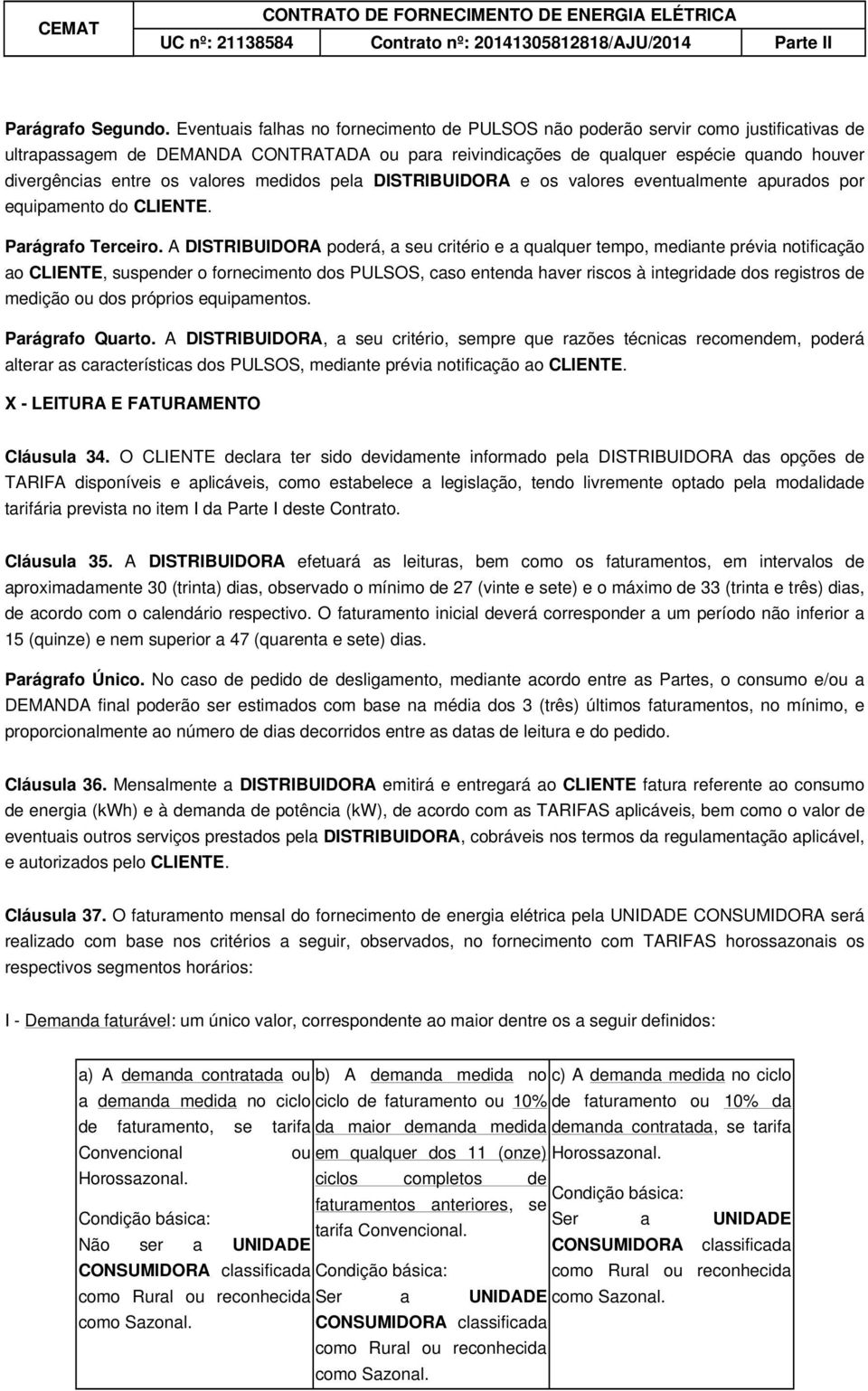 valores medidos pela DISTRIBUIDORA e os valores eventualmente apurados por equipamento do CLIENTE. Parágrafo Terceiro.