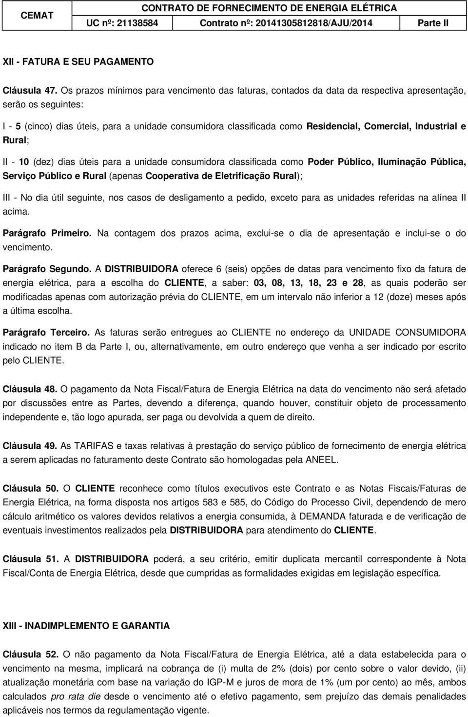 Comercial, Industrial e Rural; II - 10 (dez) dias úteis para a unidade consumidora classificada como Poder Público, Iluminação Pública, Serviço Público e Rural (apenas Cooperativa de Eletrificação