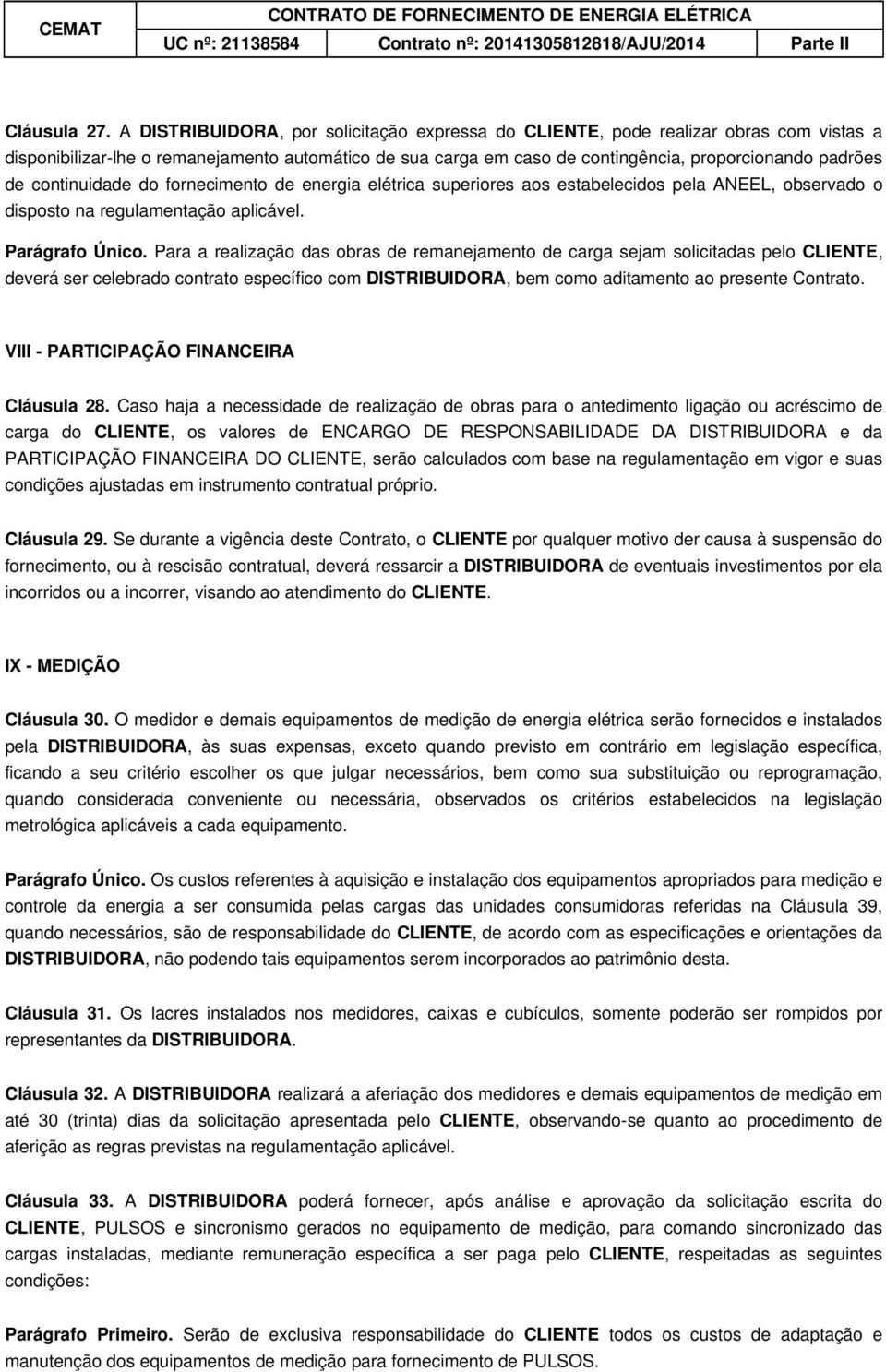 continuidade do fornecimento de energia elétrica superiores aos estabelecidos pela ANEEL, observado o disposto na regulamentação aplicável. Parágrafo Único.