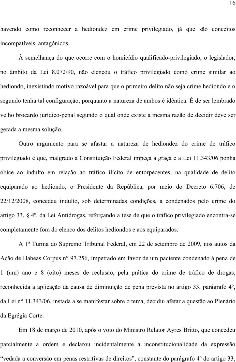 072/90, não elencou o tráfico privilegiado como crime similar ao hediondo, inexistindo motivo razoável para que o primeiro delito não seja crime hediondo e o segundo tenha tal configuração, porquanto