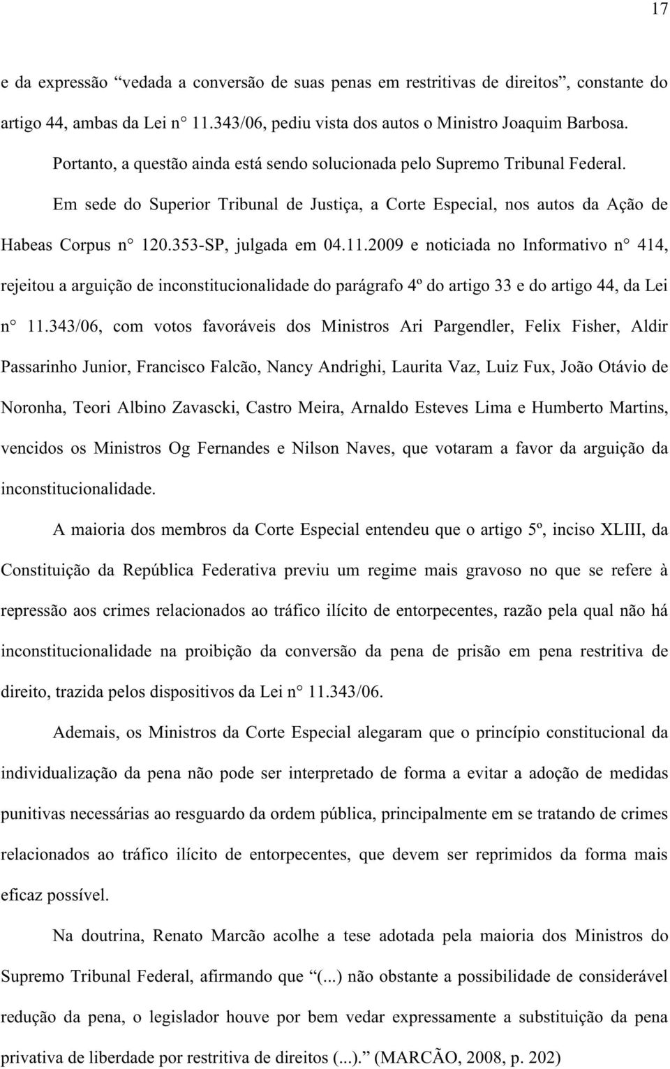 353-SP, julgada em 04.11.2009 e noticiada no Informativo n 414, rejeitou a arguição de inconstitucionalidade do parágrafo 4º do artigo 33 e do artigo 44, da Lei n 11.