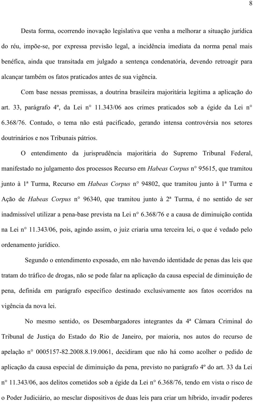 Com base nessas premissas, a doutrina brasileira majoritária legitima a aplicação do art. 33, parágrafo 4º, da Lei n 11.343/06 aos crimes praticados sob a égide da Lei n 6.368/76.