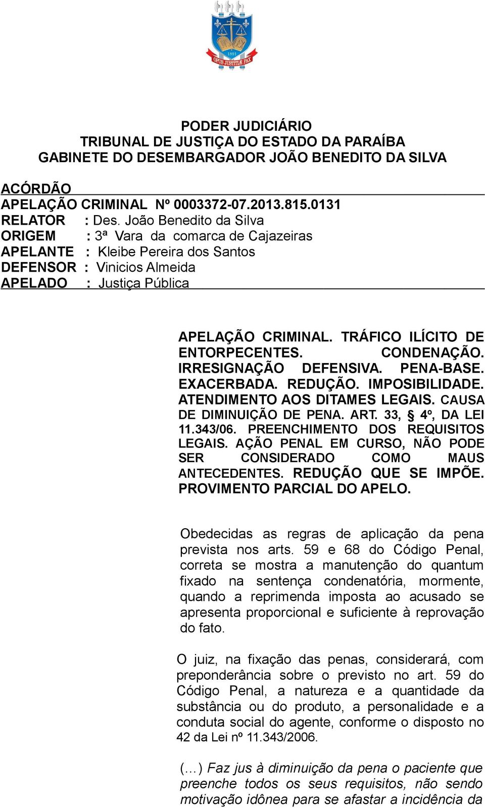 TRÁFICO ILÍCITO DE ENTORPECENTES. CONDENAÇÃO. IRRESIGNAÇÃO DEFENSIVA. PENA-BASE. EXACERBADA. REDUÇÃO. IMPOSIBILIDADE. ATENDIMENTO AOS DITAMES LEGAIS. CAUSA DE DIMINUIÇÃO DE PENA. ART.