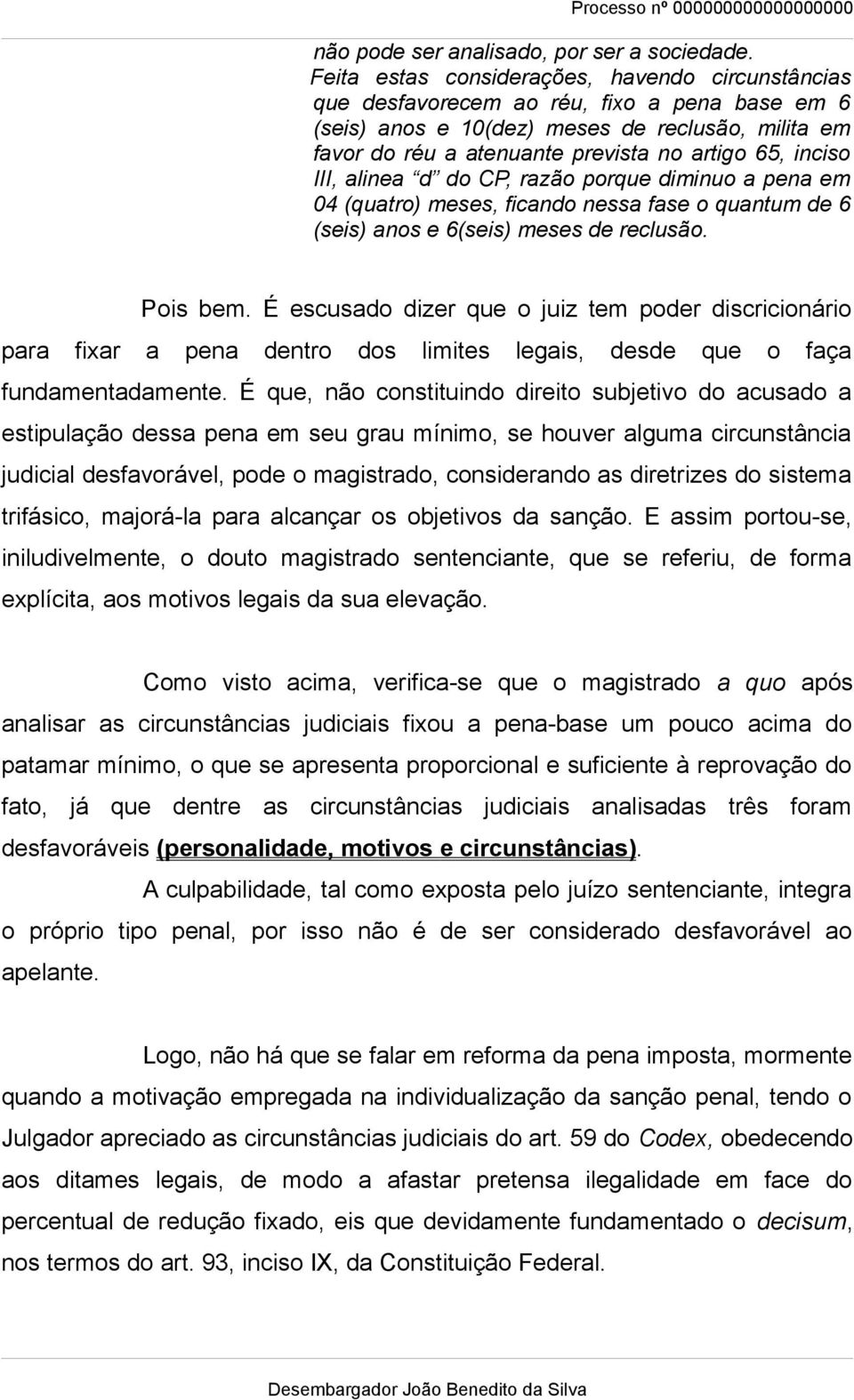 inciso III, alinea d do CP, razão porque diminuo a pena em 04 (quatro) meses, ficando nessa fase o quantum de 6 (seis) anos e 6(seis) meses de reclusão. Pois bem.