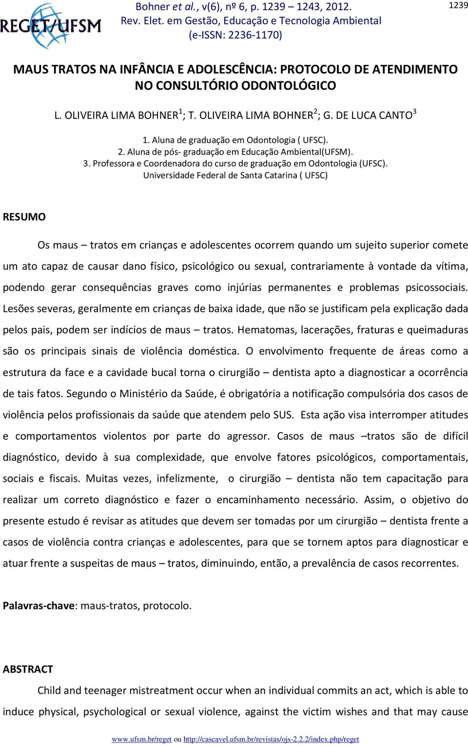 Universidade Federal de Santa Catarina ( UFSC) RESUMO Os maus tratos em crianças e adolescentes ocorrem quando um sujeito superior comete um ato capaz de causar dano físico, psicológico ou sexual,