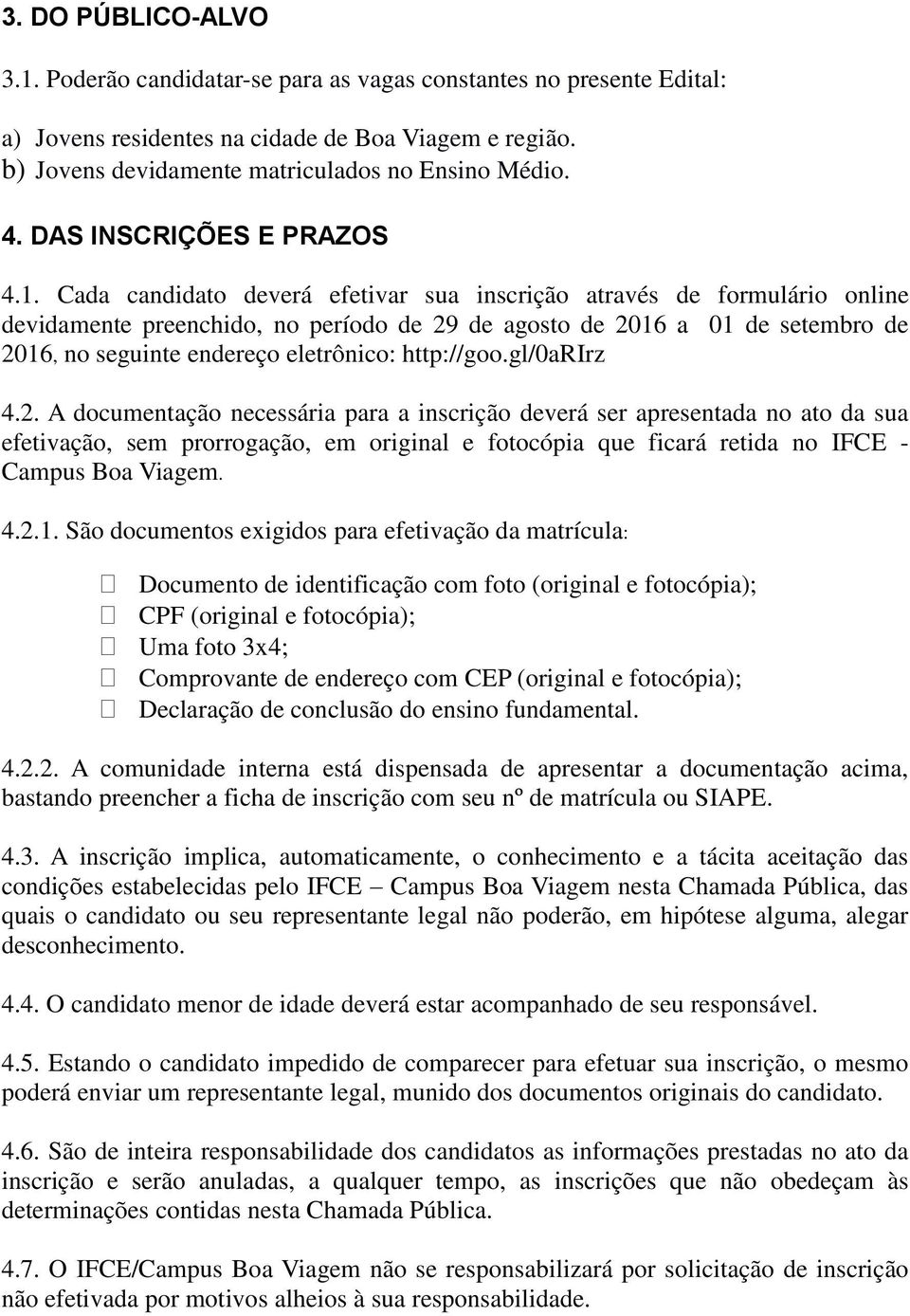 Cada candidato deverá efetivar sua inscrição através de formulário online devidamente preenchido, no período de 29 de agosto de 2016 a 01 de setembro de 2016, no seguinte endereço eletrônico: