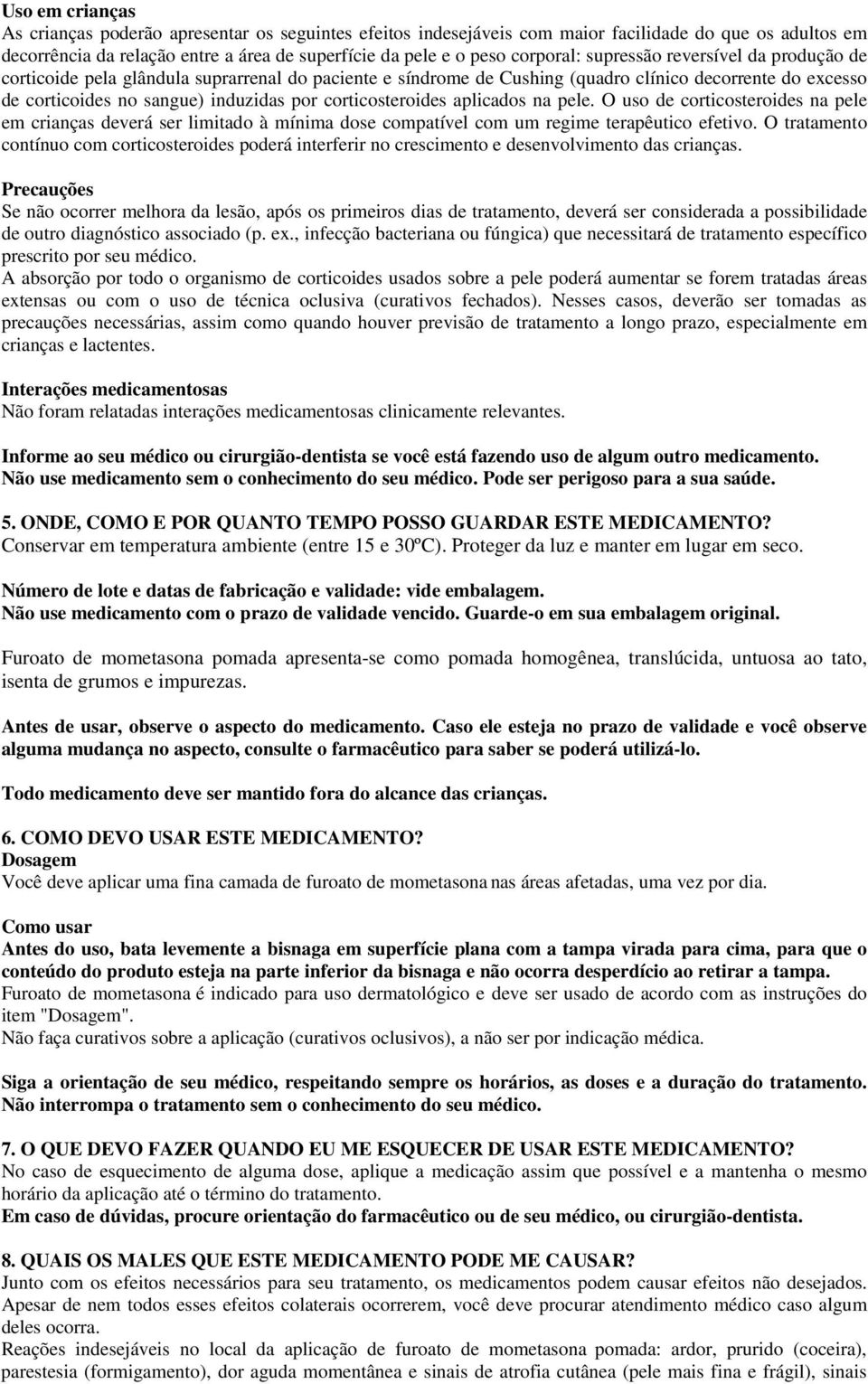 corticosteroides aplicados na pele. O uso de corticosteroides na pele em crianças deverá ser limitado à mínima dose compatível com um regime terapêutico efetivo.