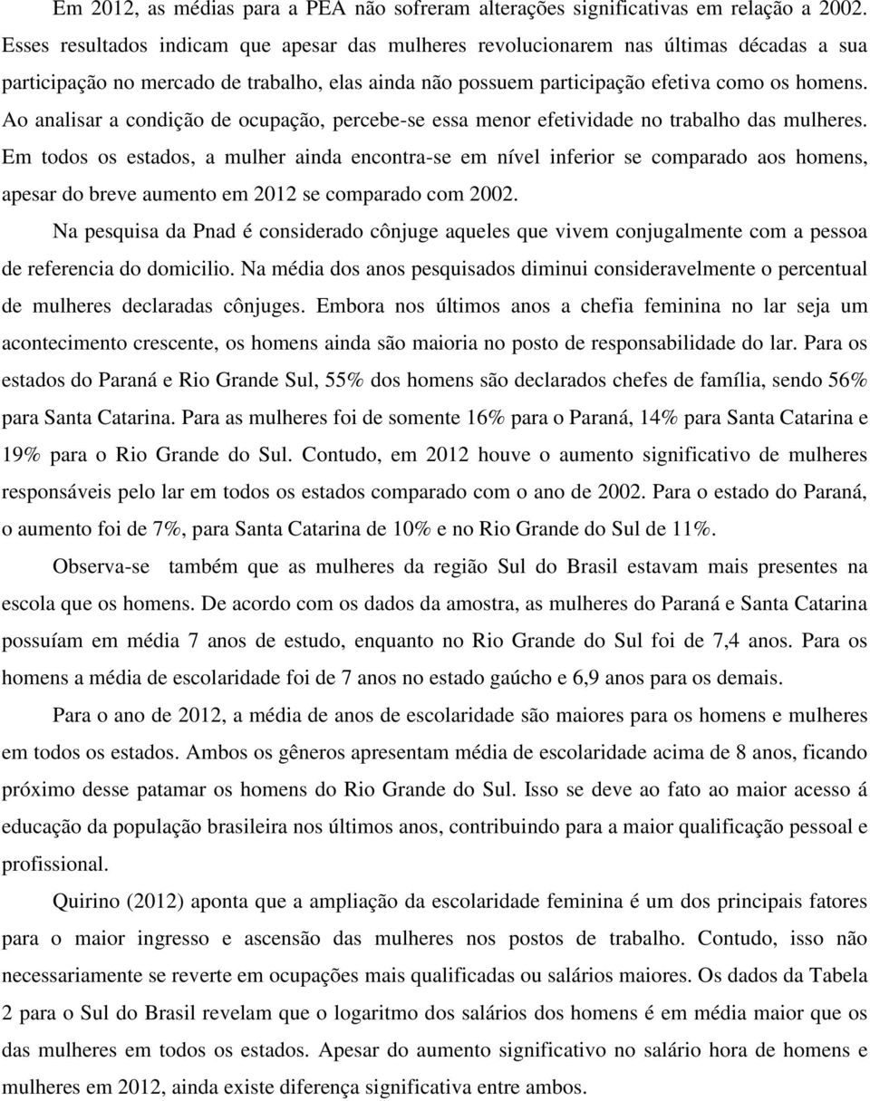 Ao analisar a condição de ocupação, percebe-se essa menor efetividade no trabalho das mulheres.