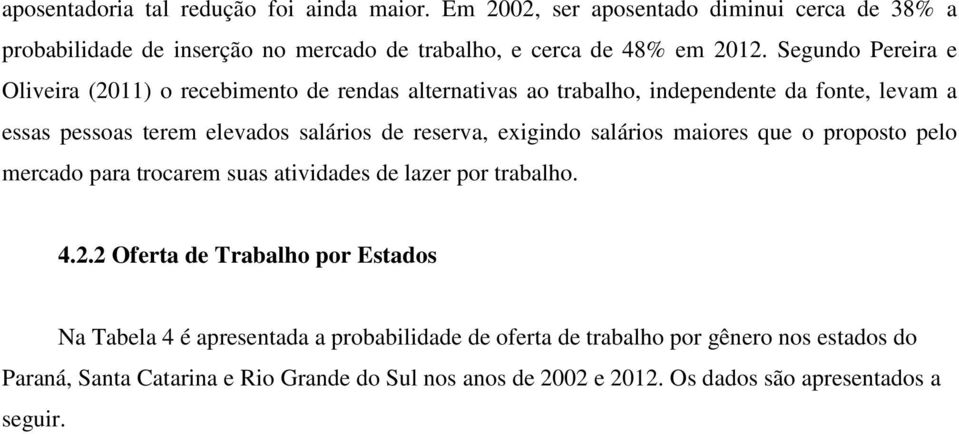 exigindo salários maiores que o proposto pelo mercado para trocarem suas atividades de lazer por trabalho. 4.2.