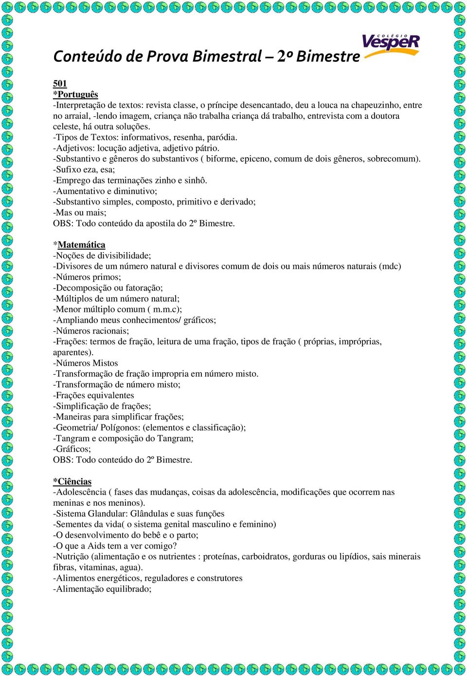 -Substantivo e gêneros do substantivos ( biforme, epiceno, comum de dois gêneros, sobrecomum). -Sufixo eza, esa; -Emprego das terminações zinho e sinhô.