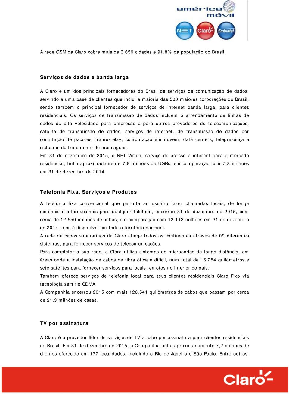 corporações do Brasil, sendo também o principal fornecedor de serviços de internet banda larga, para clientes residenciais.