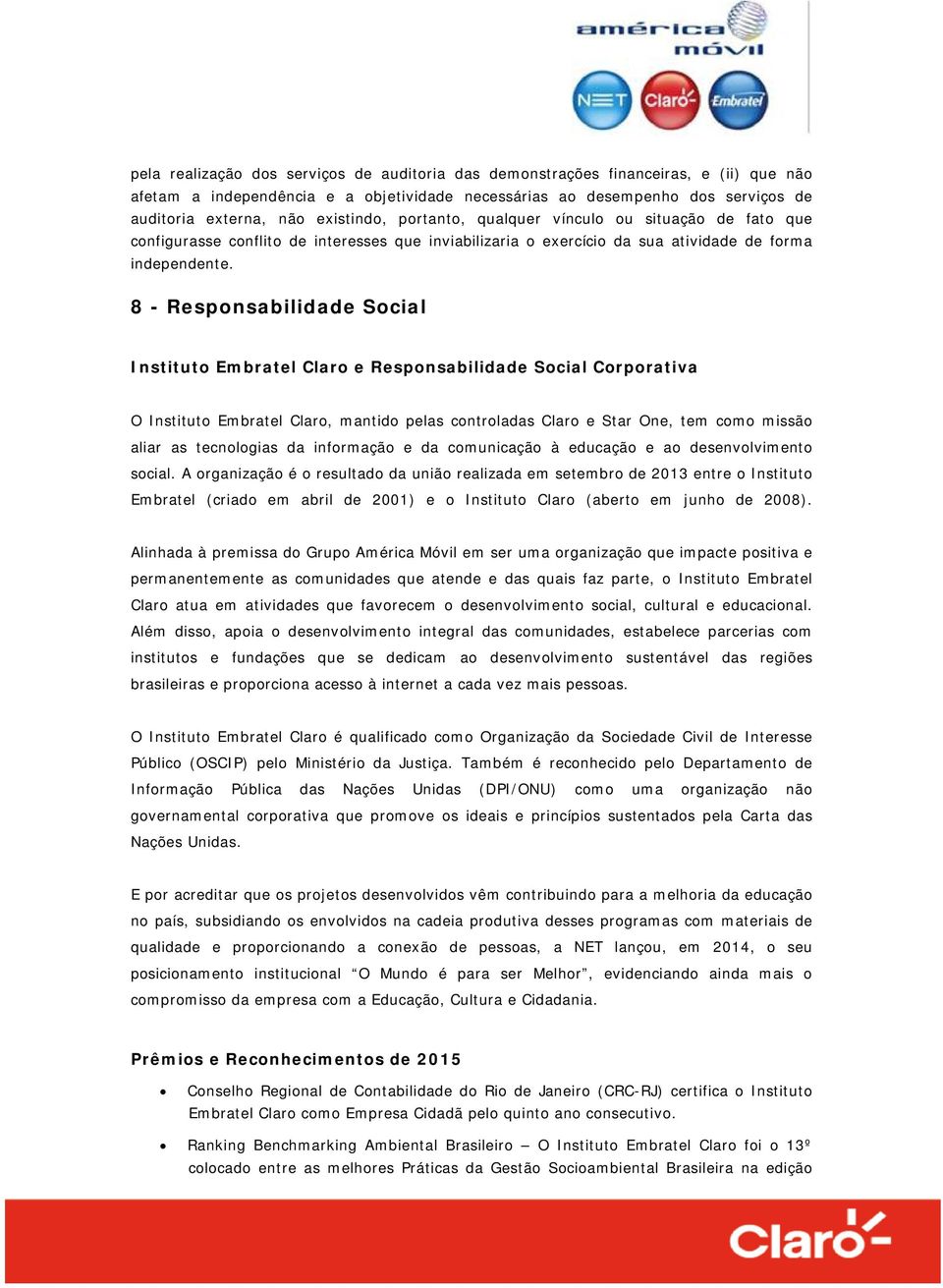 8 - Responsabilidade Social Instituto Embratel Claro e Responsabilidade Social Corporativa O Instituto Embratel Claro, mantido pelas controladas Claro e Star One, tem como missão aliar as tecnologias