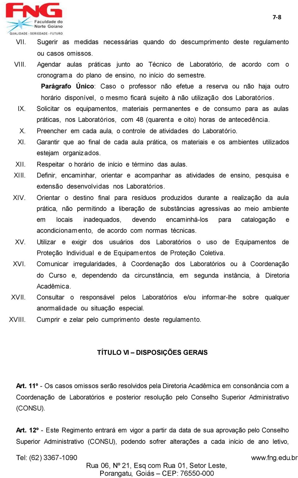 Parágrafo Único: Caso o professor não efetue a reserva ou não haja outro horário disponível, o mesmo ficará sujeito à não utilização dos Laboratórios. IX.