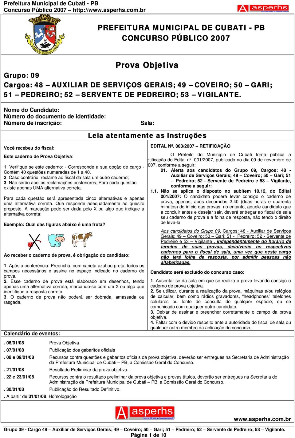 Verifique se este caderno: - Corresponde a sua opção de cargo - Contém 40 questões numeradas de 1 a 40. 2. Caso contrário, reclame ao fiscal da sala um outro caderno; 3.