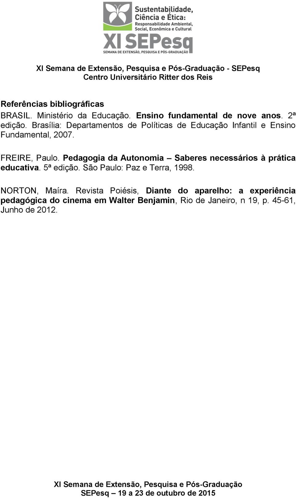 Pedagogia da Autonomia Saberes necessários à prática educativa. 5ª edição. São Paulo: Paz e Terra, 1998.