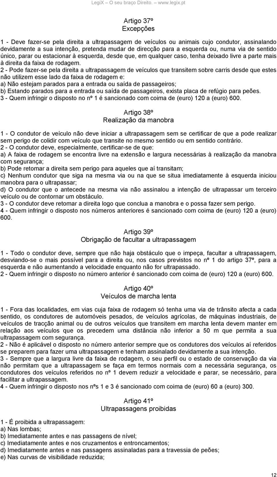 2 - Pode fazer-se pela direita a ultrapassagem de veículos que transitem sobre carris desde que estes não utilizem esse lado da faixa de rodagem e: a) Não estejam parados para a entrada ou saída de