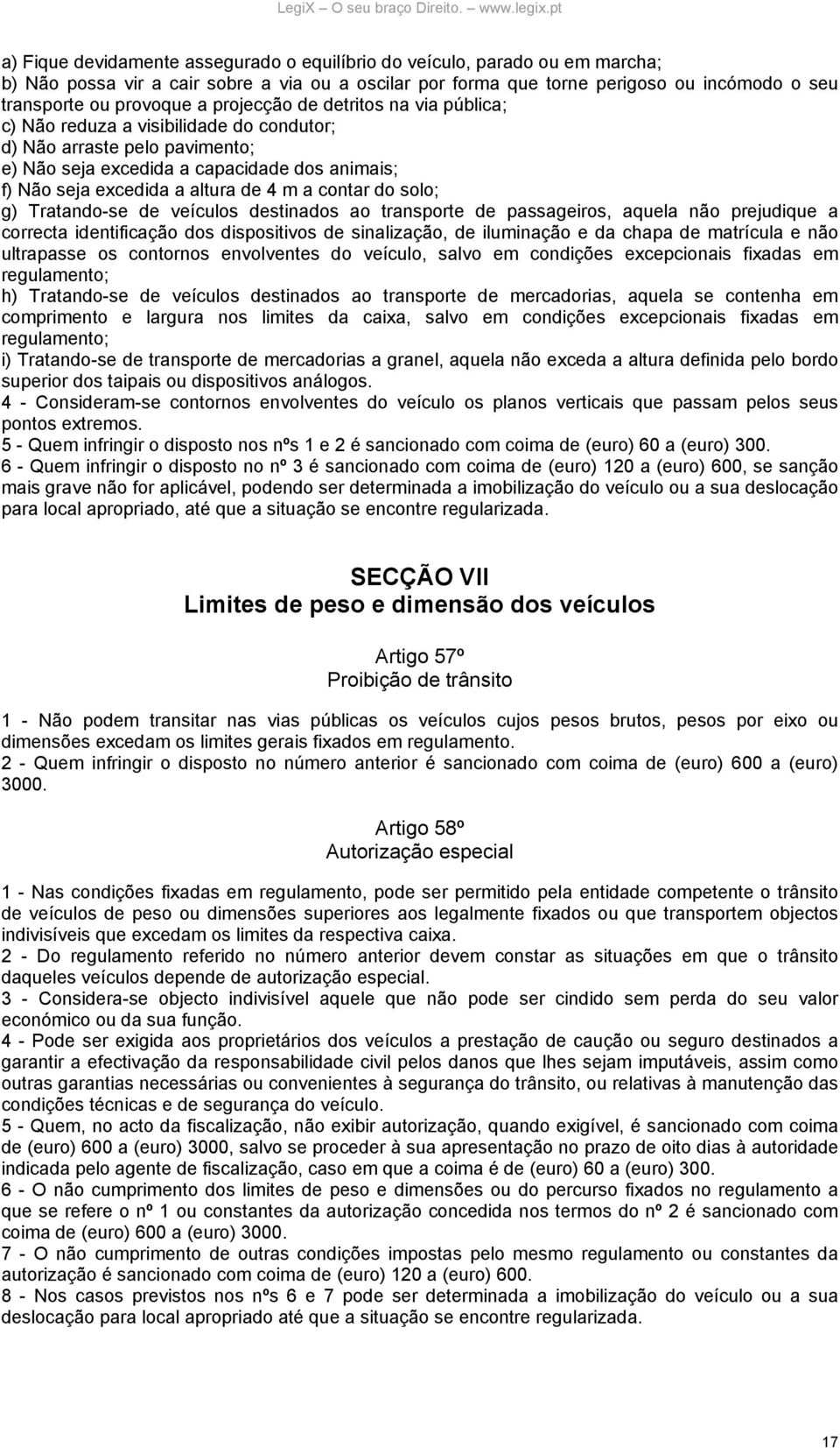 contar do solo; g) Tratando-se de veículos destinados ao transporte de passageiros, aquela não prejudique a correcta identificação dos dispositivos de sinalização, de iluminação e da chapa de