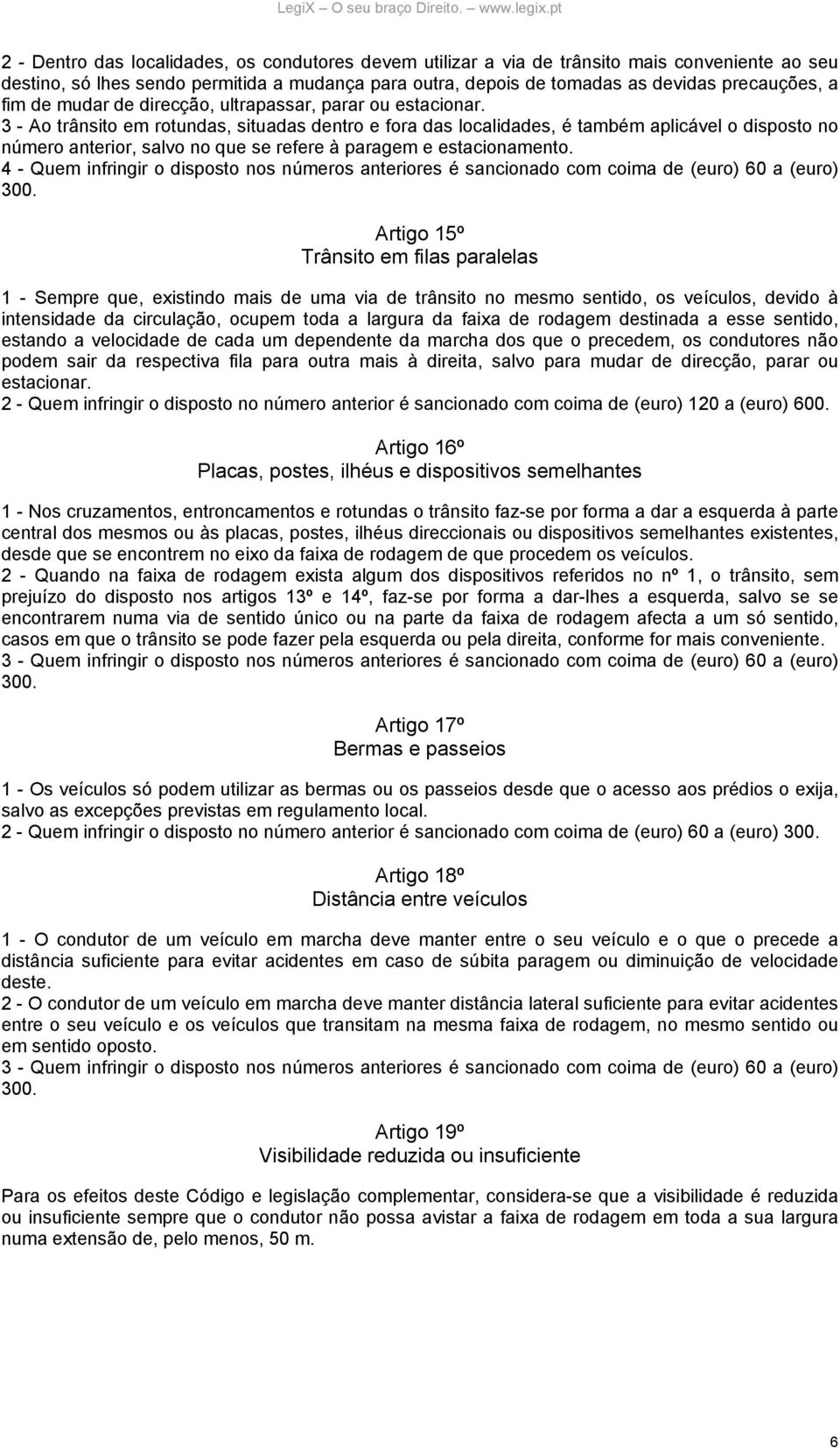 3 - Ao trânsito em rotundas, situadas dentro e fora das localidades, é também aplicável o disposto no número anterior, salvo no que se refere à paragem e estacionamento.