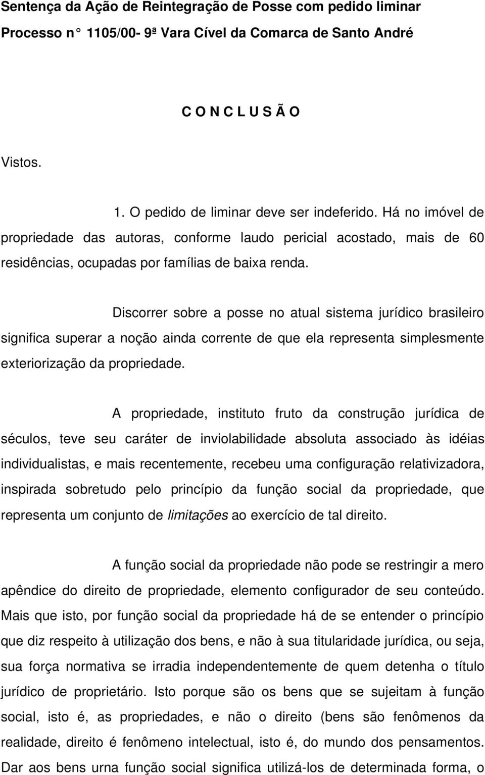 Discorrer sobre a posse no atual sistema jurídico brasileiro significa superar a noção ainda corrente de que ela representa simplesmente exteriorização da propriedade.