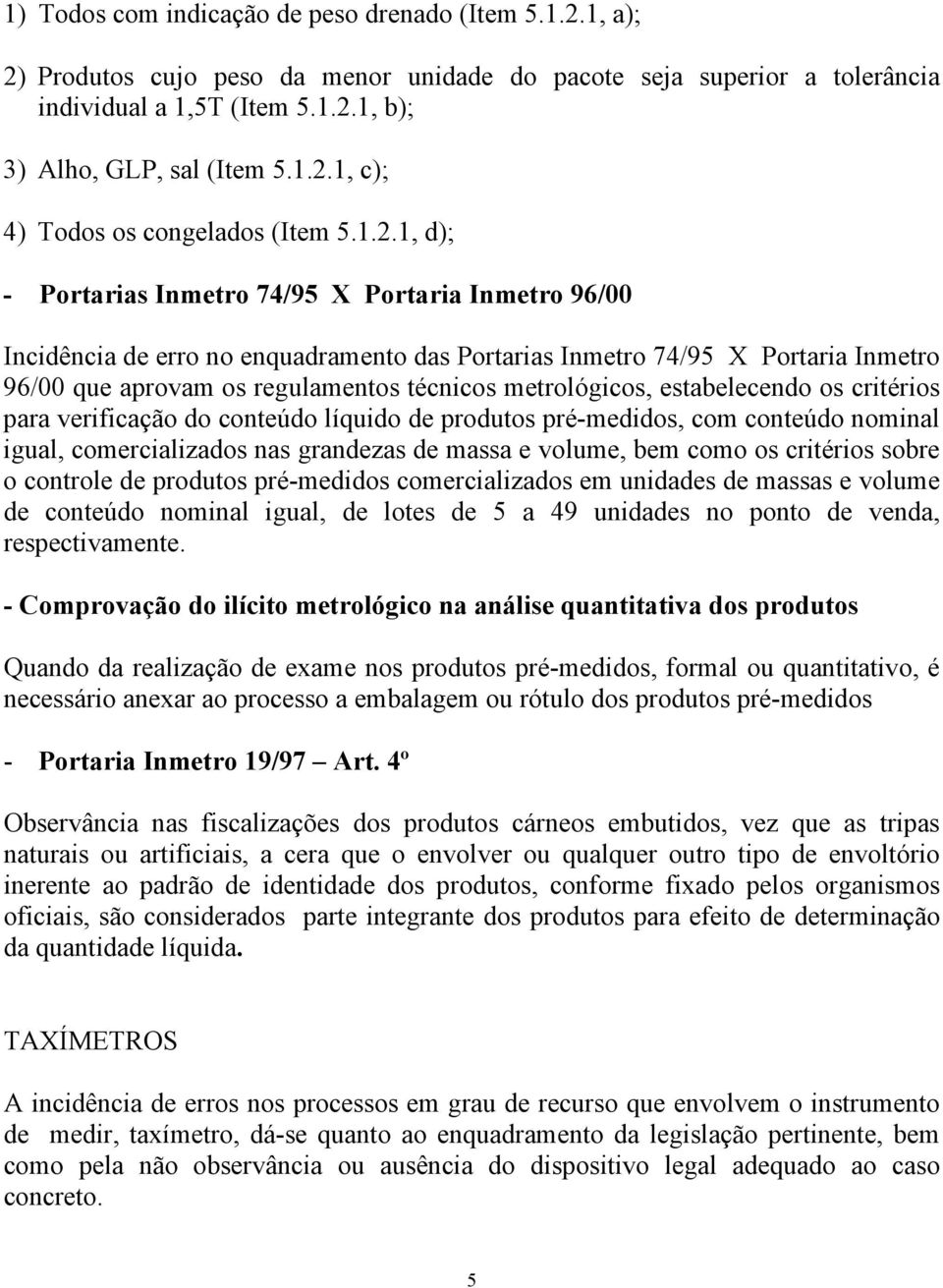 metrológicos, estabelecendo os critérios para verificação do conteúdo líquido de produtos pré-medidos, com conteúdo nominal igual, comercializados nas grandezas de massa e volume, bem como os