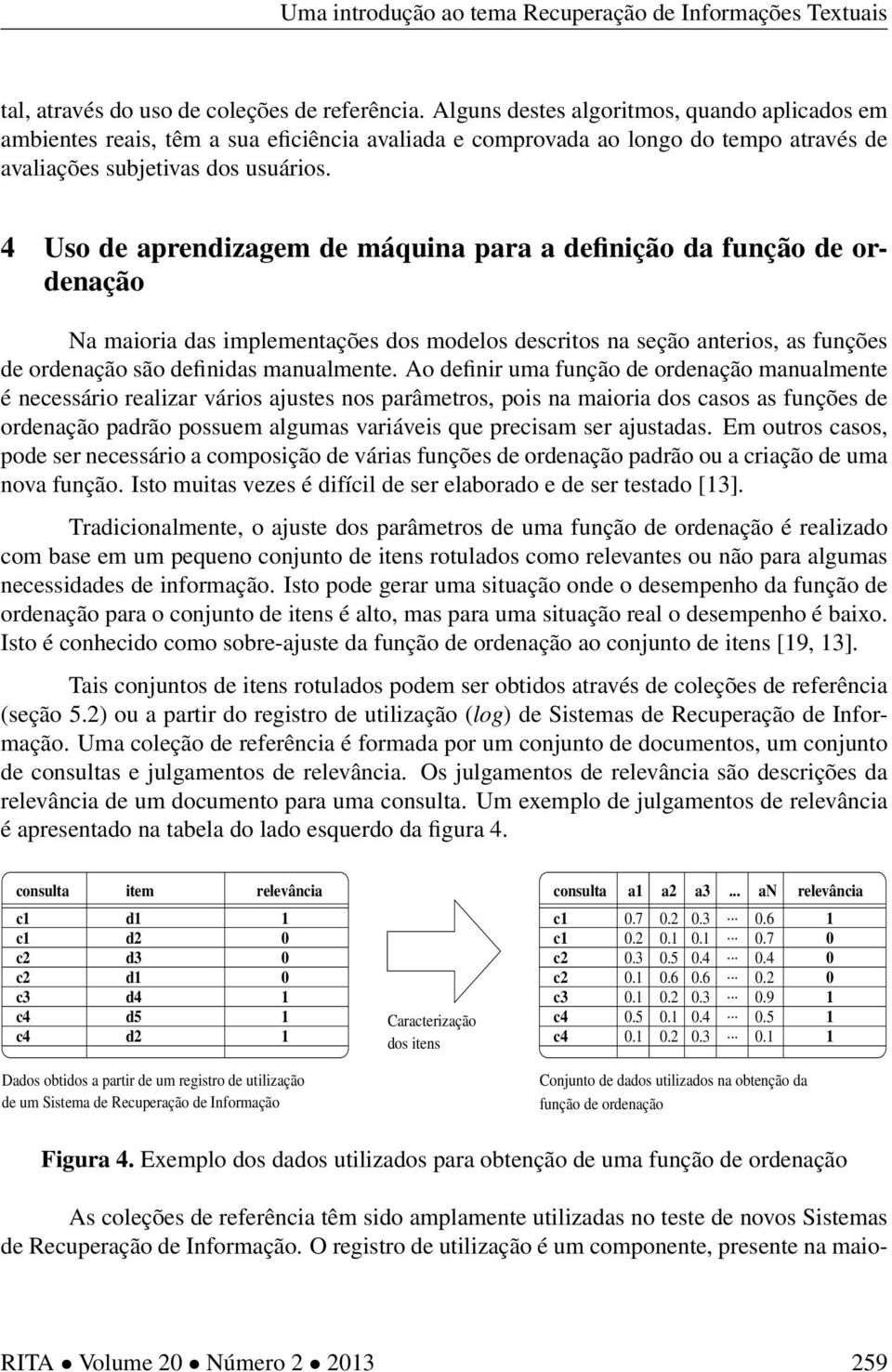 4 Uso de aprendizagem de máquina para a definição da função de ordenação Na maioria das implementações dos modelos descritos na seção anterios, as funções de ordenação são definidas manualmente.