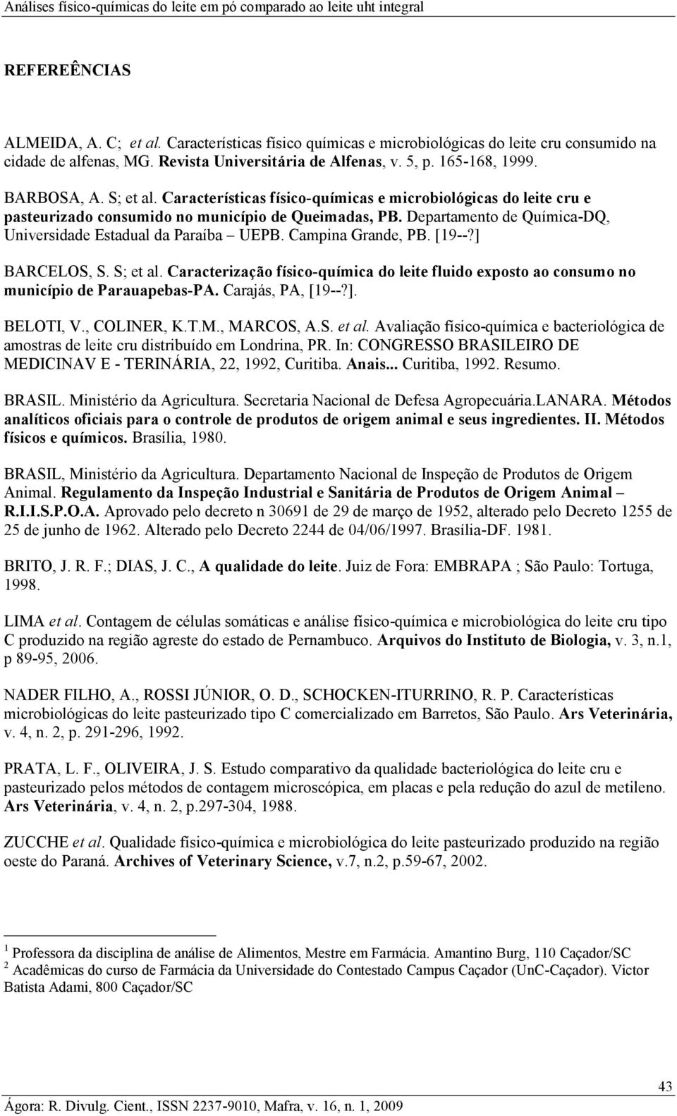 Características físico-químicas e microbiológicas do leite cru e pasteurizado consumido no município de Queimadas, PB. Departamento de Química-DQ, Universidade Estadual da Paraíba UEPB.