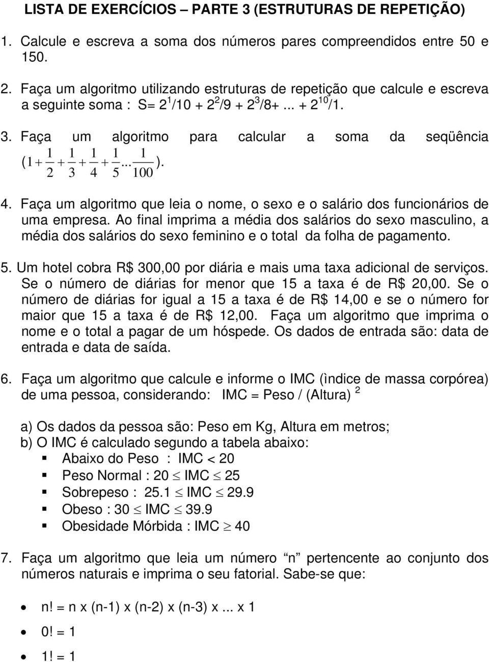 .. ). 2 3 4 5 100 4. Faça um algoritmo que leia o nome, o sexo e o salário dos funcionários de uma empresa.