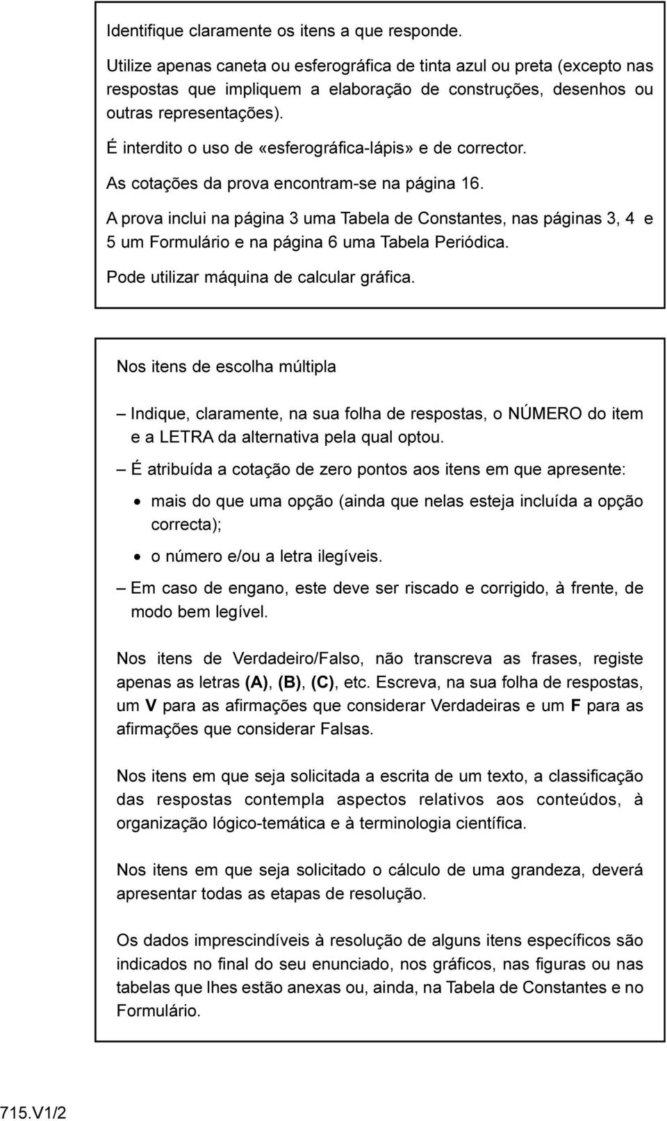 É interdito o uso de «esferográfica-lápis» e de corrector. As cotações da prova encontram-se na página 16.