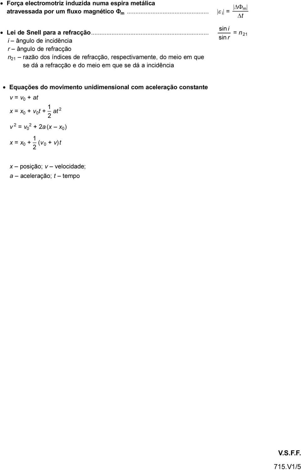 .. = n 21 sin r i ângulo de incidência r ângulo de refracção n 21 razão dos índices de refracção, respectivamente, do meio em que se dá