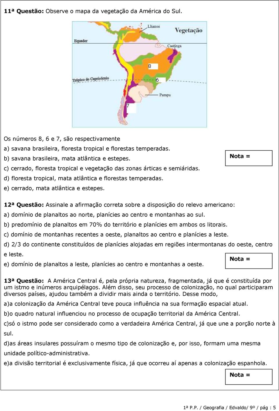 e) cerrado, mata atlântica e estepes. 12ª Questão: Assinale a afirmação correta sobre a disposição do relevo americano: a) domínio de planaltos ao norte, planícies ao centro e montanhas ao sul.