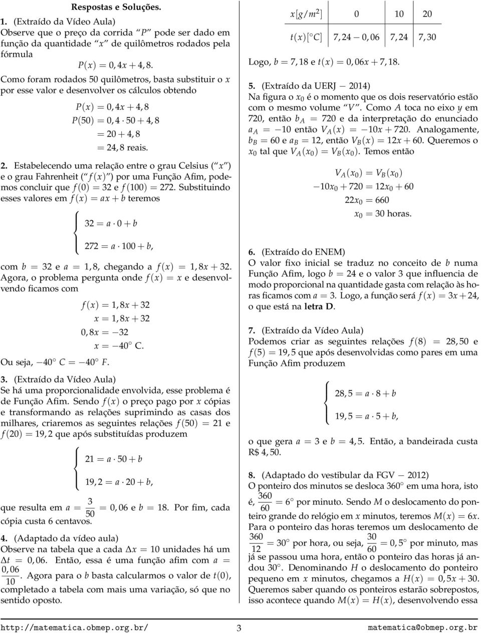 + 4, 8 = 24, 8 reais. 2. Estabelecendo uma relação entre o grau Celsius ( x ) e o grau Fahrenheit ( f (x) ) por uma Função Afim, podemos concluir que f (0) = 32 e f (100) = 272.