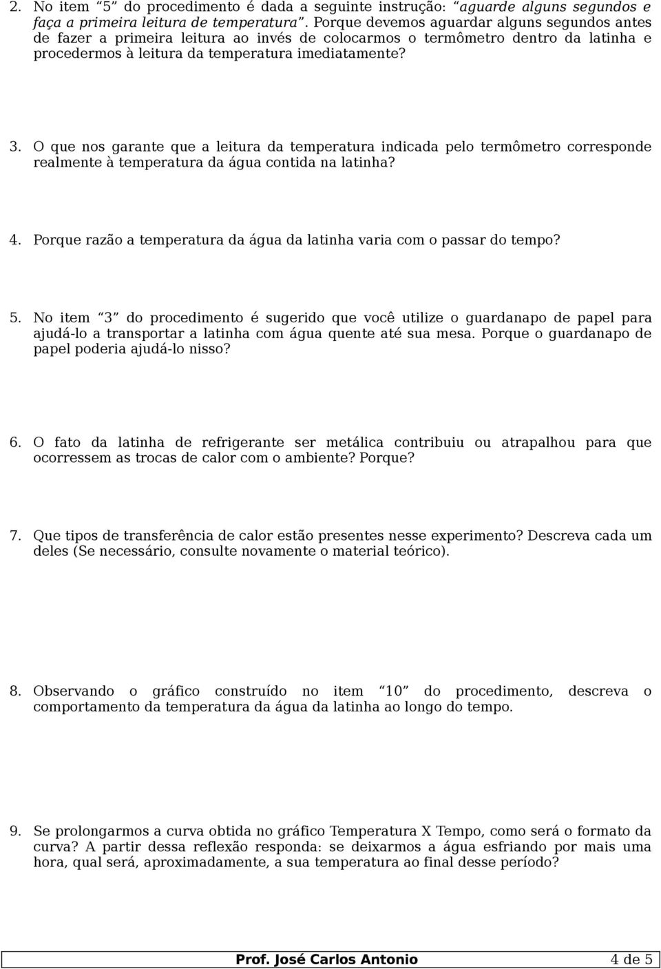 O que nos garane que a leiura da emperaura indicada pelo ermômero corresponde realmene à emperaura da água conida na lainha? 4. Porque razão a emperaura da água da lainha varia com o passar do empo?