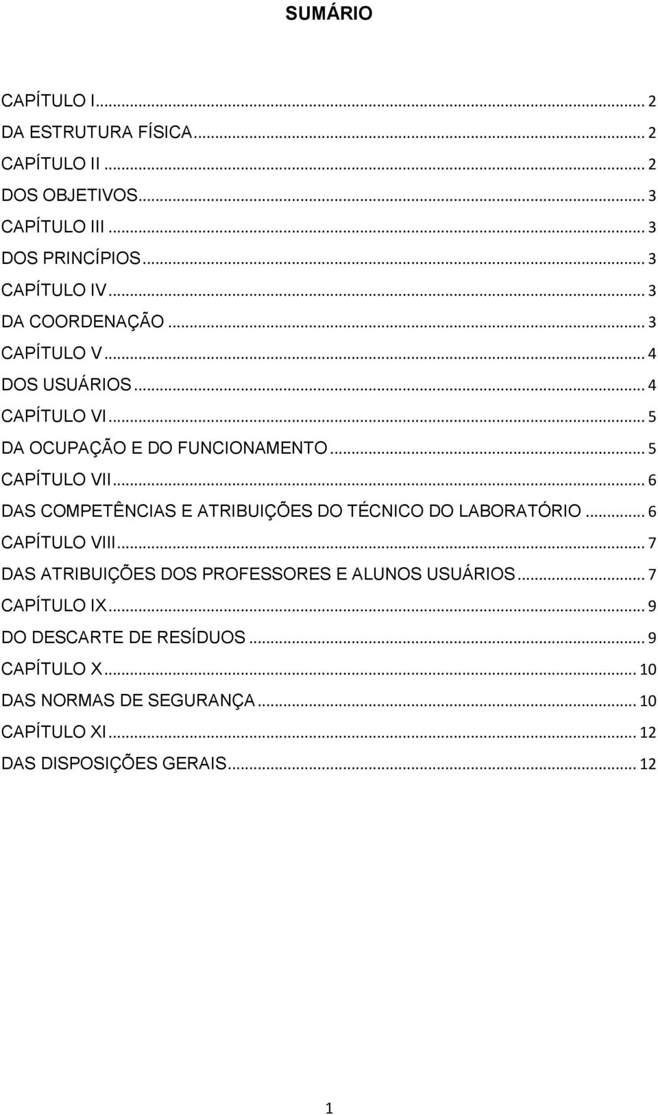 .. 6 DAS COMPETÊNCIAS E ATRIBUIÇÕES DO TÉCNICO DO LABORATÓRIO... 6 CAPÍTULO VIII... 7 DAS ATRIBUIÇÕES DOS PROFESSORES E ALUNOS USUÁRIOS.